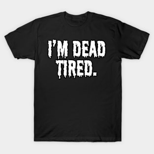 I'm dead tired T-Shirt